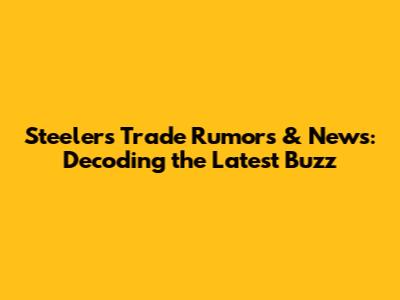 Steelers Trade Rumors & News: Decoding the Latest Buzz