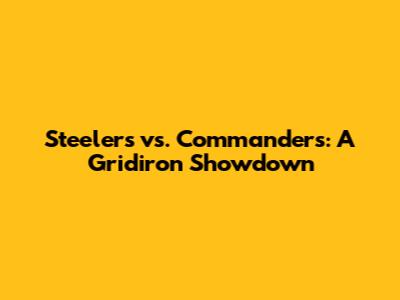 Steelers vs. Commanders: A Gridiron Showdown