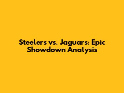 Steelers vs. Jaguars: Epic Showdown Analysis
