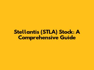 Stellantis (STLA) Stock: A Comprehensive Guide