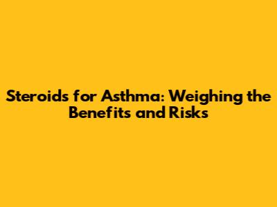Steroids for Asthma: Weighing the Benefits and Risks