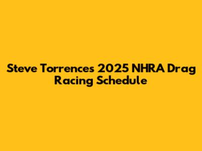 Steve Torrence's 2025 NHRA Drag Racing Schedule