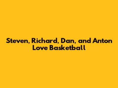Steven, Richard, Dan, and Anton Love Basketball