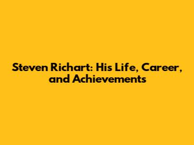 Steven Richart: His Life, Career, and Achievements