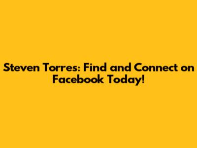 Steven Torres: Find and Connect on Facebook Today!