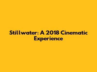 Stillwater: A 2018 Cinematic Experience