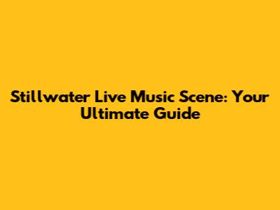 Stillwater Live Music Scene: Your Ultimate Guide