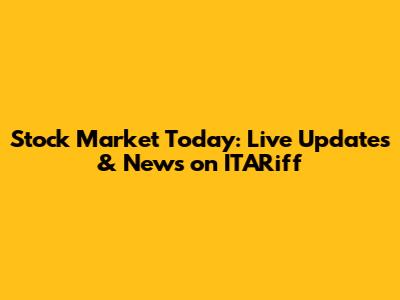 Stock Market Today: Live Updates & News on ITARiff