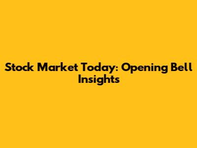 Stock Market Today: Opening Bell Insights