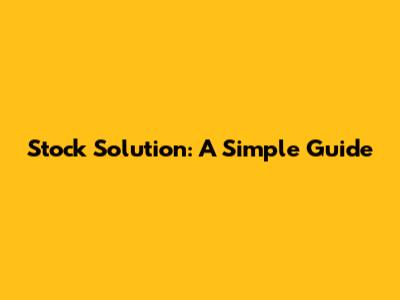 Stock Solution: A Simple Guide