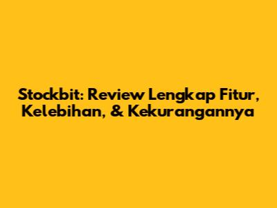 Stockbit: Review Lengkap Fitur, Kelebihan, & Kekurangannya