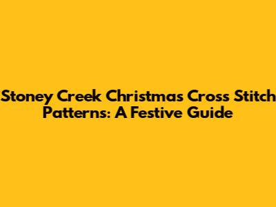 Stoney Creek Christmas Cross Stitch Patterns: A Festive Guide