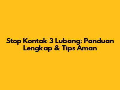 Stop Kontak 3 Lubang: Panduan Lengkap & Tips Aman