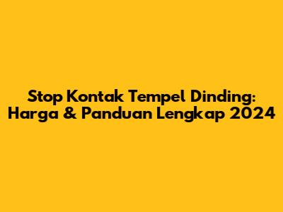 Stop Kontak Tempel Dinding: Harga & Panduan Lengkap 2024