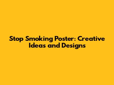 Stop Smoking Poster: Creative Ideas and Designs