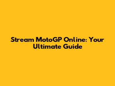 Stream MotoGP Online: Your Ultimate Guide