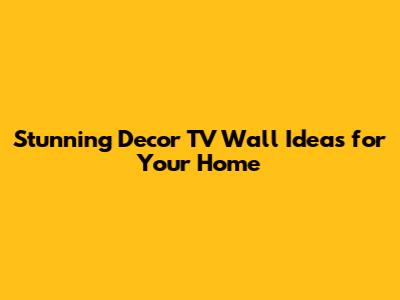 Stunning Decor TV Wall Ideas for Your Home