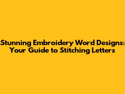 Stunning Embroidery Word Designs: Your Guide to Stitching Letters