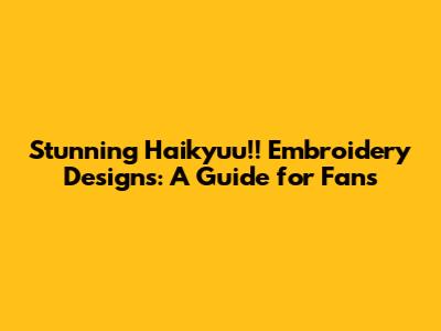 Stunning Haikyuu!! Embroidery Designs: A Guide for Fans