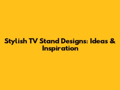 Stylish TV Stand Designs: Ideas & Inspiration