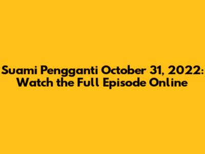 Suami Pengganti October 31, 2022: Watch the Full Episode Online