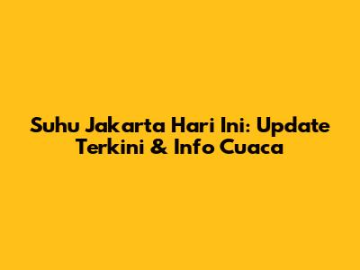 Suhu Jakarta Hari Ini: Update Terkini & Info Cuaca