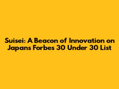Suisei: A Beacon of Innovation on Japan's Forbes 30 Under 30 List