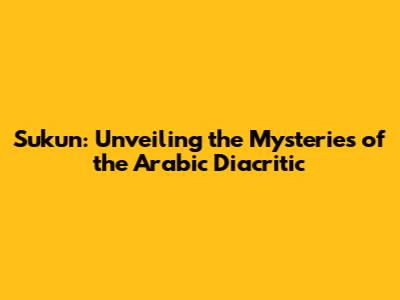 Sukun: Unveiling the Mysteries of the Arabic Diacritic