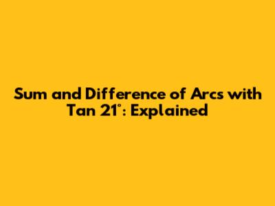 Sum and Difference of Arcs with Tan 21°: Explained
