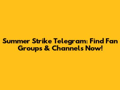 Summer Strike Telegram: Find Fan Groups & Channels Now!