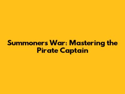 Summoners War: Mastering the Pirate Captain