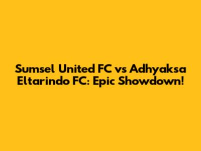 Sumsel United FC vs Adhyaksa Eltarindo FC: Epic Showdown!