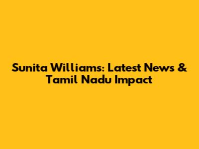 Sunita Williams: Latest News & Tamil Nadu Impact