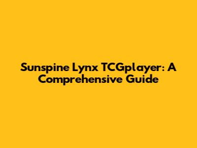 Sunspine Lynx TCGplayer: A Comprehensive Guide