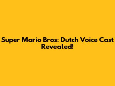 Super Mario Bros: Dutch Voice Cast Revealed!
