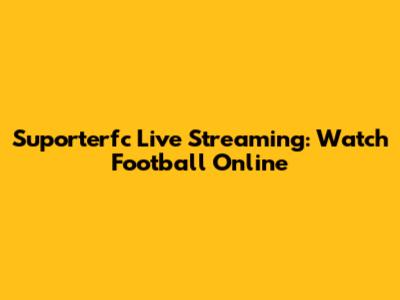 Suporterfc Live Streaming: Watch Football Online