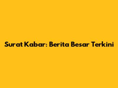 Surat Kabar: Berita Besar Terkini