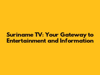 Suriname TV: Your Gateway to Entertainment and Information