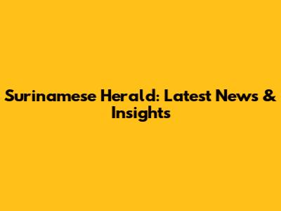 Surinamese Herald: Latest News & Insights