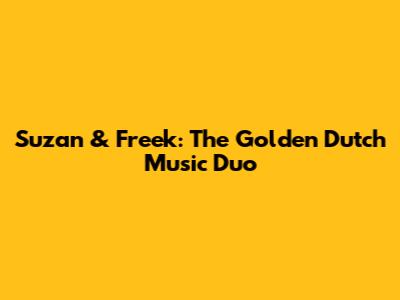 Suzan & Freek: The Golden Dutch Music Duo