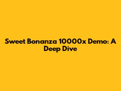 Sweet Bonanza 10000x Demo: A Deep Dive