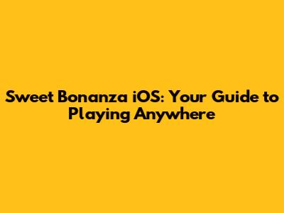 Sweet Bonanza iOS: Your Guide to Playing Anywhere