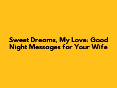 Sweet Dreams, My Love: Good Night Messages for Your Wife