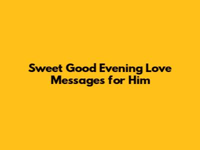 Sweet Good Evening Love Messages for Him