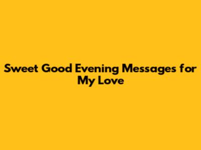 Sweet Good Evening Messages for My Love
