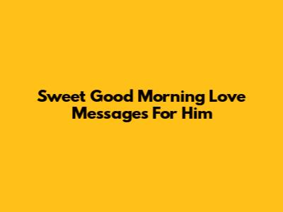 Sweet Good Morning Love Messages For Him