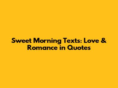 Sweet Morning Texts: Love & Romance in Quotes