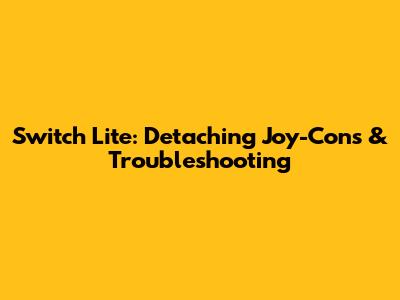 Switch Lite: Detaching Joy-Cons & Troubleshooting