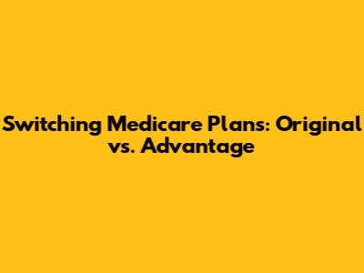 Switching Medicare Plans: Original vs. Advantage