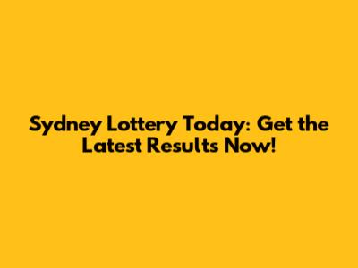 Sydney Lottery Today: Get the Latest Results Now!